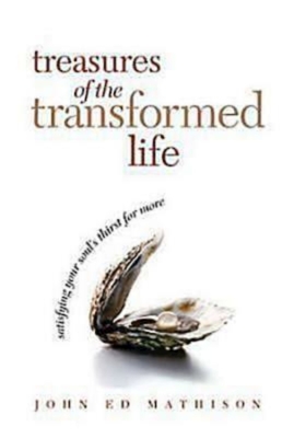 Treasures of the Transformed Life 40 Day Reading Book: Satisfying Your Soul's Thirst for More - John Ed Mathison
