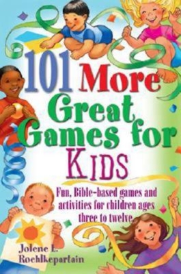101 More Great Games for Kids: Active, Bible-Based Fun for Christian Education - Jolene L Roehlkepartain