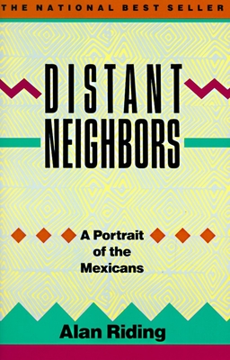 Distant Neighbors: A Portrait of the Mexicans - Alan Riding