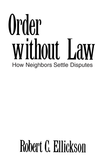 Order Without Law: How Neighbors Settle Disputes - Robert C. Ellickson