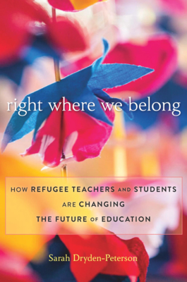 Right Where We Belong: How Refugee Teachers and Students Are Changing the Future of Education - Sarah Dryden-peterson