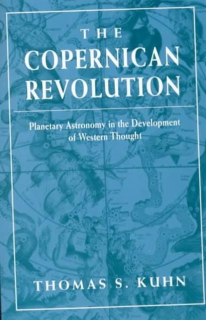 Copernican Revolution: Planetary Astronomy in the Development of Western Thought (Revised) - Thomas S. Kuhn