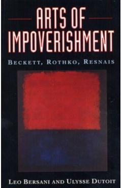 Poza produsului Arts of Impoverishment: Beckett, Rothko, Resnais - Leo Bersani