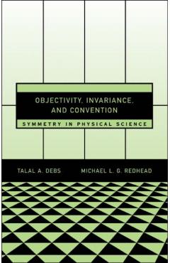 Poza produsului Objectivity, Invariance, and Convention: Symmetry in Physical Science - Talal A. Debs