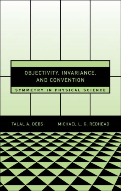 Objectivity, Invariance, and Convention: Symmetry in Physical Science - Talal A. Debs