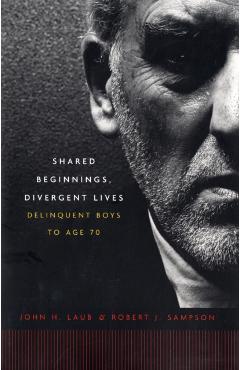 Coperta cărții 'Shared Beginnings, Divergent Lives: Delinquent Boys to Age 70 - John H. Laub'