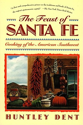 Feast of Santa Fe: Cooking of the American Southwest - Huntley Dent