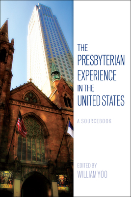 The Presbyterian Experience in the United States: A Sourcebook - William Yoo