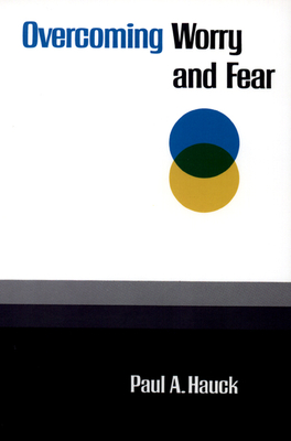 Overcoming Worry and Fear - Paul A. Hauck