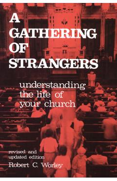 Coperta cărții 'A Gathering of Strangers, Revised and Updated Edition: Understanding the Life of Your Church - Robert C. Worley'