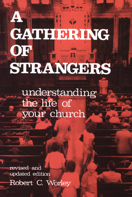 Coperta cărții 'A Gathering of Strangers, Revised and Updated Edition: Understanding the Life of Your Church - Robert C. Worley'