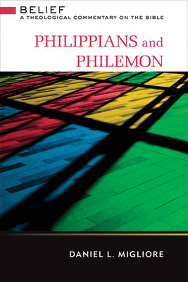 Philippians and Philemon: Belief: A Theological Commentary on the Bible - Daniel L. Migliore
