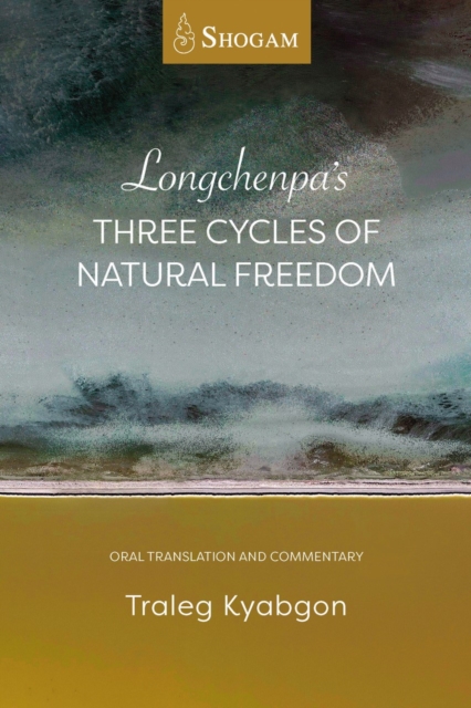 Longchenpa's Three Cycles of Natural Freedom: Oral Translation and Commentary - Traleg Kyabgon