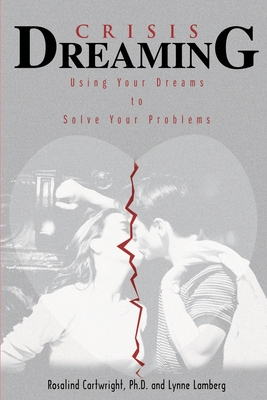 Crisis Dreaming: Using Your Dreams to Solve Your Problems - Rosalind Cartwright