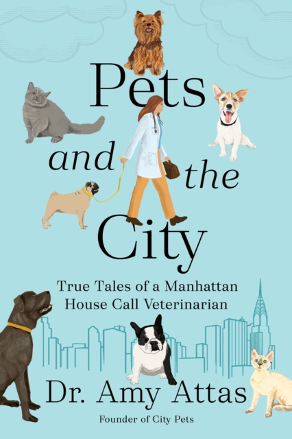 Pets and the City: True Tales of a Manhattan House Call Veterinarian - Amy Attas