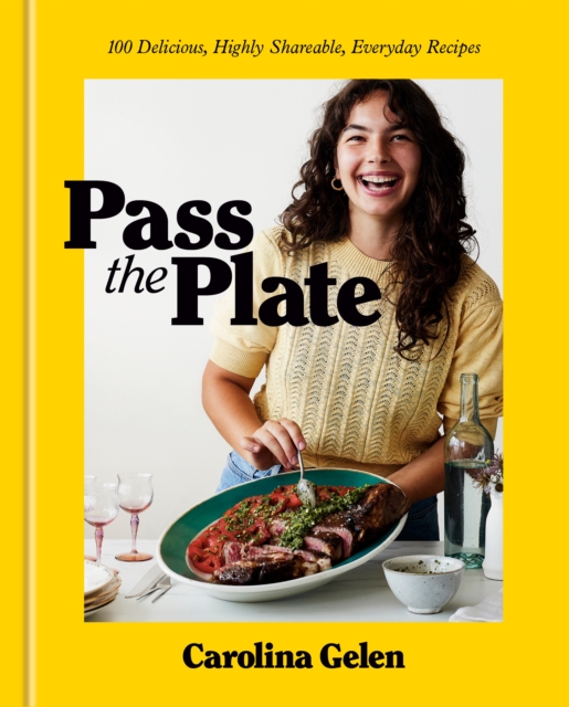 Pass the Plate: 100 Delicious, Highly Shareable, Everyday Recipes: A Cookbook - Carolina Gelen