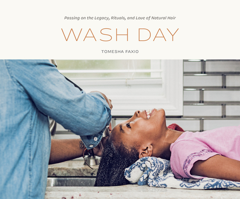 Wash Day: Passing on the Legacy, Rituals, and Love of Natural Hair - Tomesha Faxio