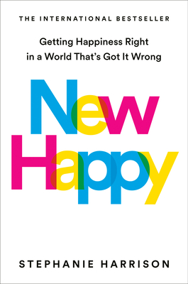 New Happy: Getting Happiness Right in a World That's Got It Wrong - Stephanie Harrison