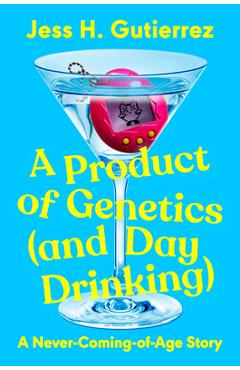 Coperta cărții 'A Product of Genetics (and Day Drinking): A Never-Coming-Of-Age Story - Jess H. Gutierrez'