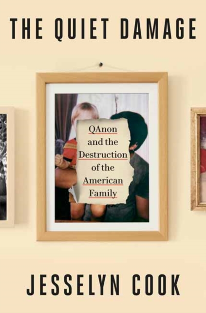 The Quiet Damage: Qanon and the Destruction of the American Family - Jesselyn Cook