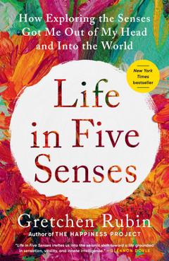 Poza produsului Life in Five Senses: How Exploring the Senses Got Me Out of My Head and Into the World - Gretchen Rubin