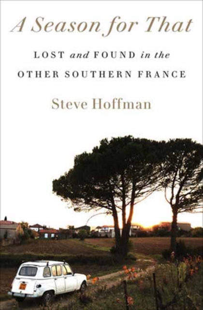 A Season for That: Lost and Found in the Other Southern France - Steve Hoffman