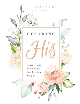 Coperta cărții 'Becoming His: A Year-Long Bible Study for Christian Women - Courtnye Jackson'