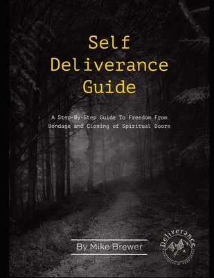 Self-Deliverance Guide: A step-by-step guide to freedom from bondage and closing of spiritual doors - Mike Brewer