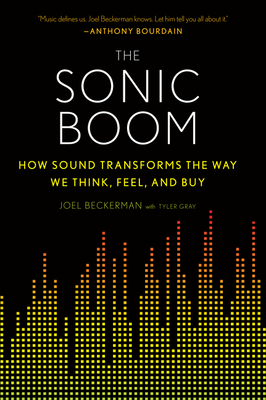 The Sonic Boom: How Sound Transforms the Way We Think, Feel, and Buy - Joel Beckerman