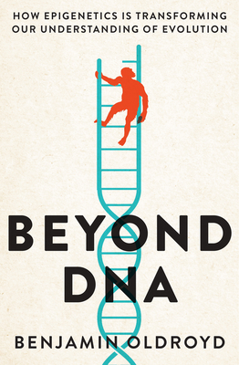 Beyond DNA: How Epigenetics Is Transforming Our Understanding of Evolution - Benjamin Oldroyd