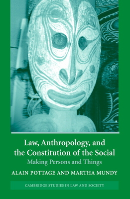 Law, Anthropology, and the Constitution of the Social: Making Persons and Things - Alain Pottage
