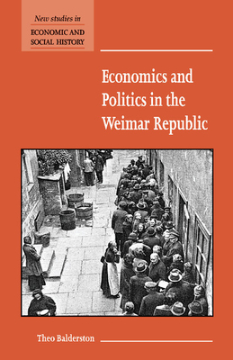 Economics and Politics in the Weimar Republic - Theo Balderston