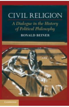 Coperta cărții 'Civil Religion: A Dialogue in the History of Political Philosophy - Ronald Beiner'