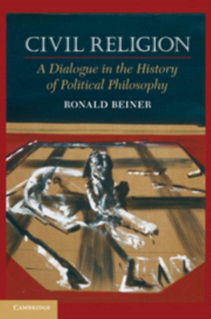 Civil Religion: A Dialogue in the History of Political Philosophy - Ronald Beiner