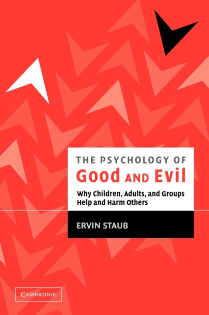 The Psychology of Good and Evil: Why Children, Adults, and Groups Help and Harm Others - Ervin Staub