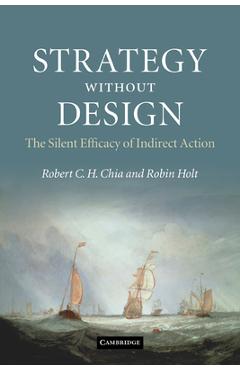 Coperta cărții 'Strategy Without Design: The Silent Efficacy of Indirect Action - Robert C. H. Chia'
