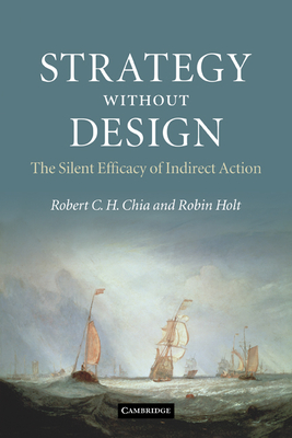 Strategy Without Design: The Silent Efficacy of Indirect Action - Robert C. H. Chia