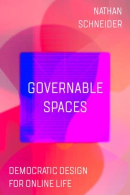 Governable Spaces: Democratic Design for Online Life - Nathan Schneider