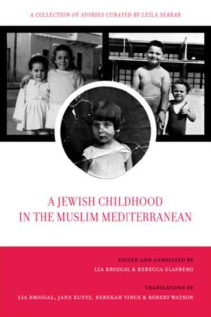 A Jewish Childhood in the Muslim Mediterranean: A Collection of Stories Curated by Lela Sebbar Volume 2 - Lia Brozgal