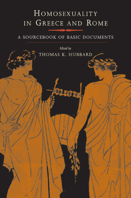 Homosexuality in Greece and Rome: A Sourcebook of Basic Documents - Thomas K. Hubbard
