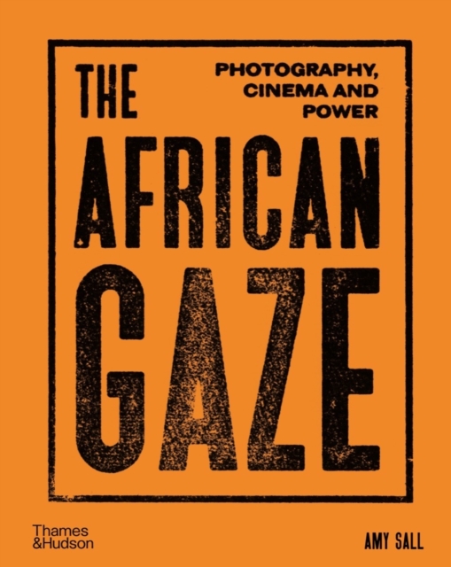 The African Gaze: Photography, Cinema and Power - Amy Sall