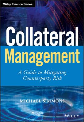 Collateral Management: A Guide to Mitigating Counterparty Risk - Michael Simmons