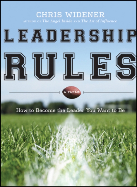 Leadership Rules: How to Become the Leader You Want to Be - Chris Widener