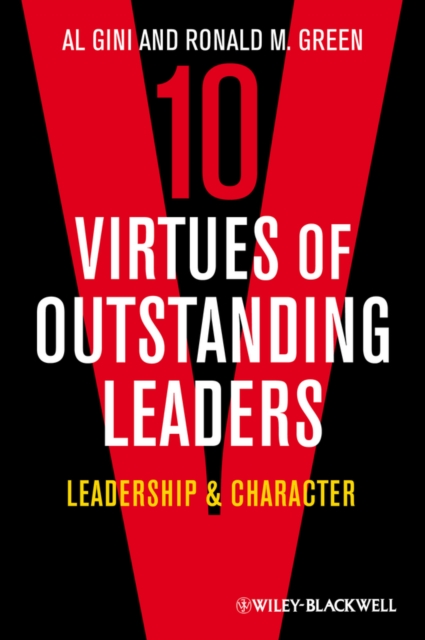 10 Virtues of Outstanding Leaders: Leadership and Character - Al Gini