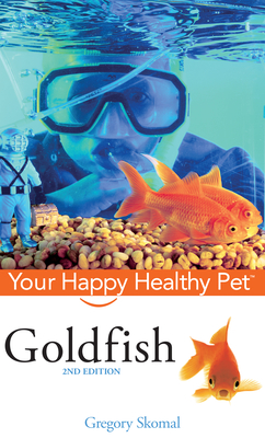 Goldfish: Your Happy Healthy Pet - Gregory Skomal