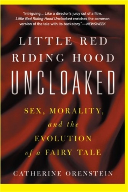 Little Red Riding Hood Uncloaked: Sex, Morality, and the Evolution of a Fairy Tale - Catherine Orenstein