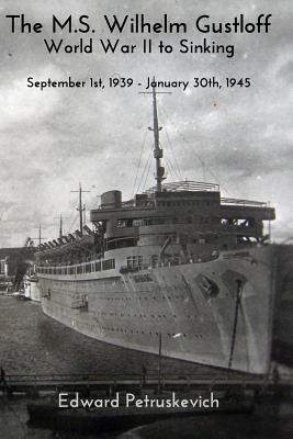 The M.S Wilhelm Gustloff - World War II to Sinking - Edward Petruskevich