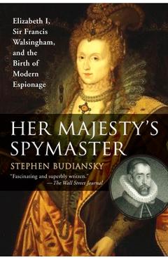 Coperta cărții 'Her Majesty's Spymaster: Elizabeth I, Sir Francis Walsingham, and the Birth of Modern Espionage - Stephen Budiansky'