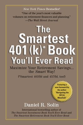 Smartest 401(k) Book You'll Ever Read: Smartest 401(k) Book You'll Ever Read: Maximize Your Retirement Savings...the Smart Way! - Daniel R. Solin