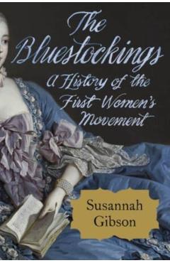 The Bluestockings: A History of the First Women's Movement - Susannah Gibson